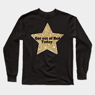 Gold star for getting out of bed today Long Sleeve T-Shirt